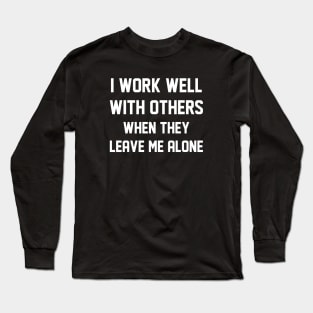I Work Well With Others Long Sleeve T-Shirt